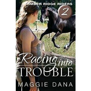 Racing Into Trouble: Timber Ridge Riders, Paperback - Maggie Dana imagine