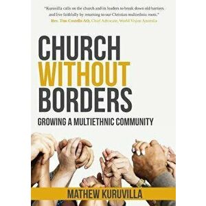 Church Without Borders: Growing a Multiethnic Community, Paperback - Mathew Kuruvilla imagine