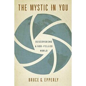 The Mystic in You: Discovering a God-Filled World, Paperback - Bruce G. Epperly imagine
