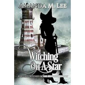 Witching on a Star: A Wicked Witches of the Midwest Mystery -- Book 4, Paperback - Amanda M. Lee imagine