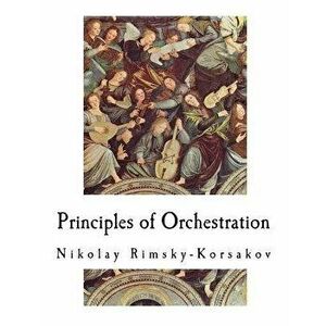 Principles of Orchestration, Paperback - Nikolay Rimsky-Korsakov imagine