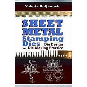 Sheet Metal Stamping Dies: Die Design and Die-Making Practice, Hardcover - Vukota Boljanovic imagine