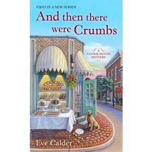 And Then There Were Crumbs: A Cookie House Mystery - Eve Calder imagine