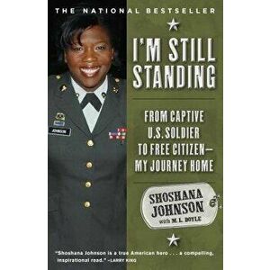 I'm Still Standing: From Captive U.S. Soldier to Free Citizen--My Journey Home, Paperback - Shoshana Johnson imagine
