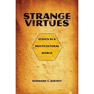 Strange Virtues: Ethics in a Multicultural World, Paperback - Bernard T. Adeney imagine