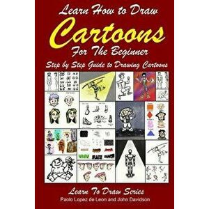 Learn How to Draw Cartoons for the Beginner: Step by Step Guide to Drawing Cartoons, Paperback - John Davidson imagine