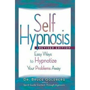 Self-Hypnosis: Easy Ways to Hypnotize Your Problems Away, Paperback - Bruce Edward Goldberg imagine