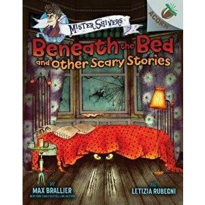 Beneath the Bed and Other Scary Stories: An Acorn Book (Mister Shivers) - Max Brallier imagine