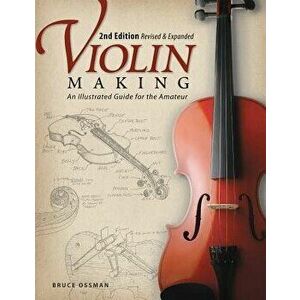 Violin Making: An Illustrated Guide for the Amateur, Paperback - Bruce Ossman imagine