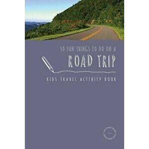 50 Fun Things to Do on a Road Trip: Kids Travel Activity Book, Paperback - Sarah Berry imagine