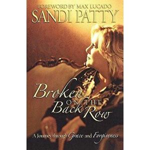 Broken on the Back Row: A Journey Through Grace and Forgiveness, Paperback - Sandi Patty imagine