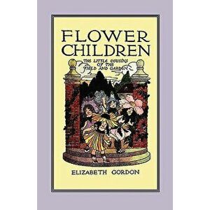 Flower Children: The Little Cousins of the Field and Garden, Paperback - Elizabeth Gordon imagine