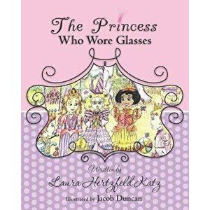 The Princess Who Wore Glasses, Paperback - Laura Hertzfeld Katz imagine
