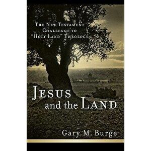 Jesus and the Land: The New Testament Challenge to "holy Land" Theology, Paperback - Gary M. Burge imagine