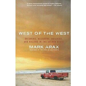 West of the West: Dreamers, Believers, Builders, and Killers in the Golden State, Paperback - Mark Arax imagine