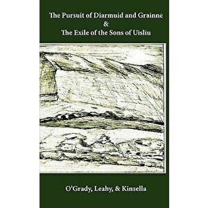 The Pursuit of Diarmuid and Grainne / The Exile of the Sons of Uisliu, Paperback - Standish O'Grady imagine