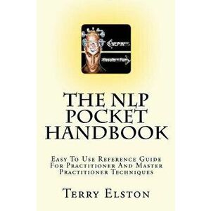 The Nlp Pocket Handbook: Easy to Use Reference Guide to Practitioner and Master Practitioner Techniques, Paperback - Terry Elston imagine