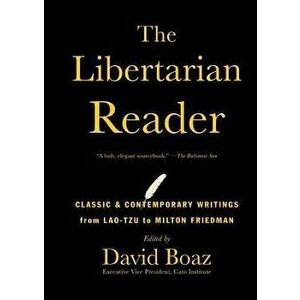 The Libertarian Reader: Classic & Contemporary Writings from Lao-Tzu to Milton Friedman, Paperback - David Boaz imagine