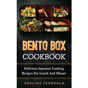 Bento Box Cookbook: Delicious Japanese Cooking Recipes for Lunch and Dinner, Paperback - Pauline Ferndale imagine