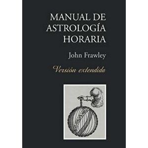 Manual de Astrolog a Horaria - Versi n Extendida, Paperback - John Frawley imagine
