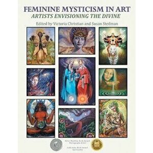 Feminine Mysticism in Art: Artists Envisioning the Divine, Paperback - Victoria Christian imagine
