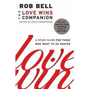 The Love Wins Companion: A Study Guide for Those Who Want to Go Deeper, Paperback - Rob Bell imagine