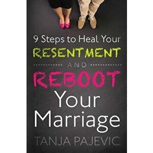 9 Steps to Heal Your Resentment and Reboot Your Marriage, Paperback - Tanja Pajevic imagine