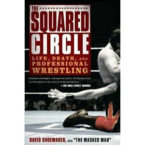 The Squared Circle: Life, Death, and Professional Wrestling, Paperback - David Shoemaker imagine