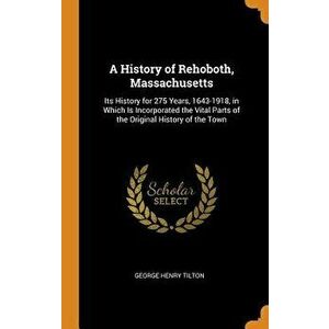 A History of Rehoboth, Massachusetts: Its History for 275 Years, 1643-1918, in Which Is Incorporated the Vital Parts of the Original History of the To imagine
