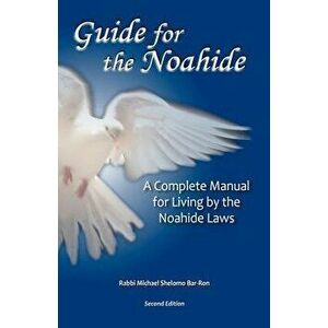 Guide for the Noahide: A Complete Guide to the Laws of the Noahide Covenant and Key Torah Values for All Mankind, Paperback - Michael Shelomo Bar-Ron imagine