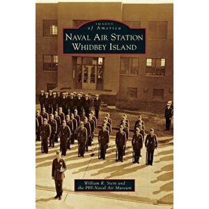 Naval Air Station Whidbey Island, Hardcover - William R. Stein imagine