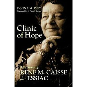Clinic of Hope: The Story of Rene Caisse and Essiac, Paperback - Donna M. Ivey imagine