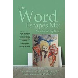 The Word Escapes Me: Voices of Aphasia, Paperback - Mona Greenfield Ellayne Ganzfried imagine