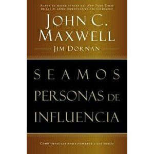 Seamos Personas de Influencia: Como Impactar Positivamente a Los Demas = Becoming a Person of Influence, Paperback - John C. Maxwell imagine