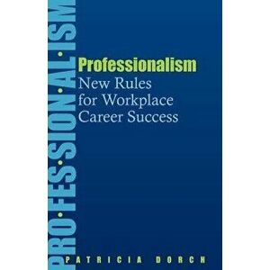 Professionalism: New Rules for Workplace Career Success, Paperback - Patricia Dorch imagine