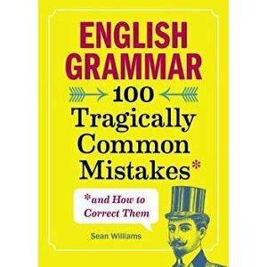 English Grammar: 100 Tragically Common Mistakes (and How to Correct Them), Paperback - Sean, PhD Williams imagine