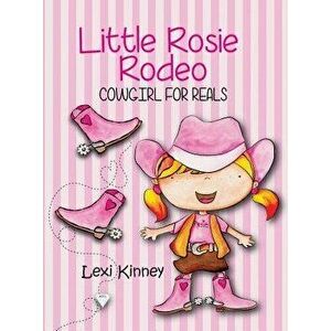 Little Rosie Rodeo: Cowgirl for Reals, Hardcover - Lexi Kinney imagine