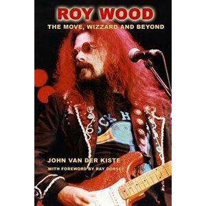 Roy Wood: The Move, Wizzard and Beyond, Paperback - John Van Der Kiste imagine