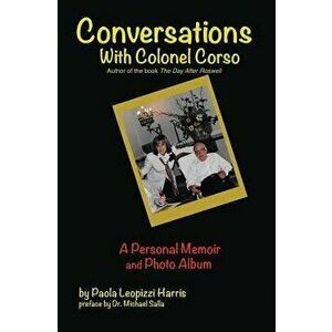 Conversations with Colonel Corso: A Personal Memoir and Photo Album, Paperback - Paola Leopizzi Harris imagine
