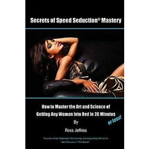 Secrets of Speed Seduction Mastery, Paperback - Ross Jeffries imagine