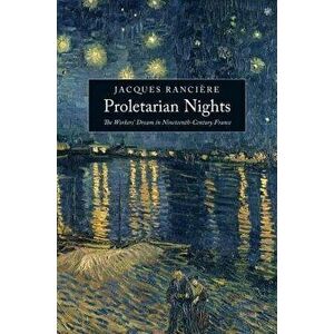 Proletarian Nights: The Workers' Dream in Nineteenth-Century France, Paperback - Jacques Ranciere imagine