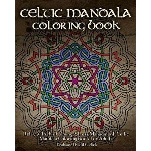 Celtic Mandala Coloring Book: Relax with This Calming, Stress Managment, Celtic Mandala Coloring Book for Adults, Paperback - Grahame Garlick imagine