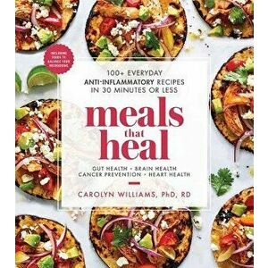 Meals That Heal: 100+ Everyday Anti-Inflammatory Recipes in 30 Minutes or Less, Paperback - Carolyn Williams imagine