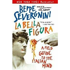 La Bella Figura: A Field Guide to the Italian Mind, Paperback - Beppe Severgnini imagine