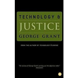 Technology and Justice, Paperback - George Grant imagine