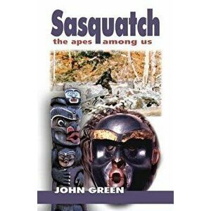Sasquatch: The Apes Among Us, Paperback - John Green imagine