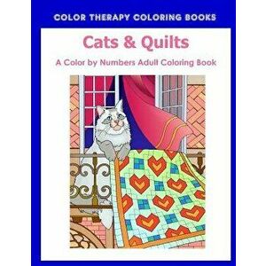Cat & Quilts Color by Numbers Adult Coloring Book, Paperback - Color Therapy Coloring Books imagine