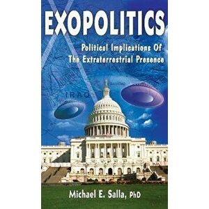 Exopolitics: The Political Implications of the Extraterrestrial Presence, Hardcover - Michael E. Salla imagine