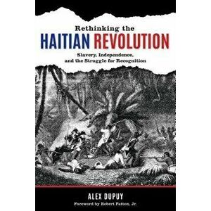 Rethinking the Haitian Revolution, Paperback - Alex Dupuy imagine