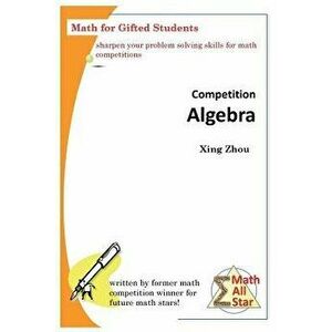 Competition Algebra: Math for Gifted Students, Paperback - Xing Zhou imagine
